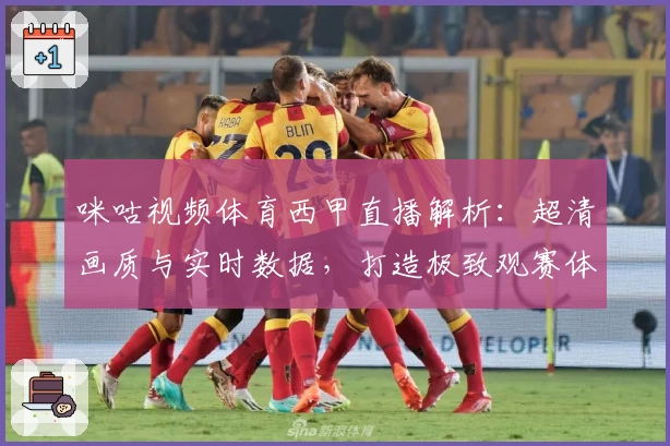 咪咕视频体育西甲直播解析：超清画质与实时数据，打造极致观赛体验