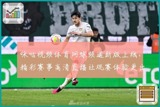 咪咕视频体育网球频道新版上线，精彩赛事高清直播让观赛体验更出色