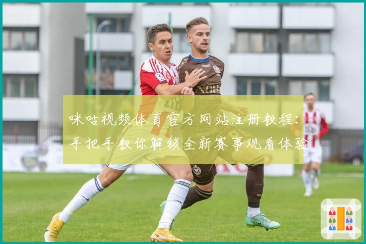 咪咕视频体育官方网站注册教程：手把手教你解锁全新赛事观看体验